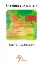 Couverture du livre « Le retour aux sources » de Didier Betron De Sauldre aux éditions Edilivre