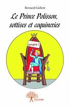 Couverture du livre « Le prince Polisson, sottises et coquineries » de Bernard Gallent aux éditions Edilivre