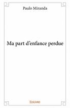 Couverture du livre « Ma part d'enfance perdue » de Paulo Miranda aux éditions Edilivre