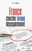 Couverture du livre « France cherche Europe désespérément » de Menat Pierre aux éditions L'harmattan