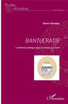 Couverture du livre « Bantucratie ; la théorie politique pour le temps qui vient » de Claver Boundja aux éditions L'harmattan