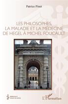 Couverture du livre « Les philosophes, la maladie et la médecine : de Hegel à michel foucault » de Patrice Pinet aux éditions L'harmattan