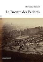 Couverture du livre « Le bronze des fédérés » de Bertrand Picard aux éditions Complicites