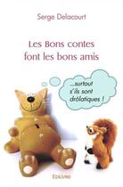 Couverture du livre « Les bons contes font les bons amis - surtout s'ils sont drolatiques ! » de Delacourt Serge aux éditions Edilivre