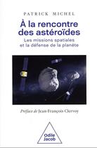 Couverture du livre « À la rencontre des astéroïdes : les missions spatiales et la défense de la planète » de Patrick Michel aux éditions Odile Jacob
