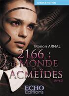 Couverture du livre « 2166 : le monde des Acmeïdes t.2 » de Arnal Manon aux éditions Echo Editions