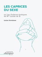 Couverture du livre « Les caprices du sexe : ou les audaces érotiques de mlle Louise de B. » de Louise Dormienne aux éditions Books On Demand