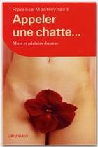 Couverture du livre « Appeler une chatte ... Mots et plaisirs du sexe » de Florence Montreynaud aux éditions Calmann-levy