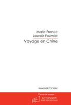 Couverture du livre « Voyage en Chine » de Marie-France Lacroix-Fournier aux éditions Le Manuscrit