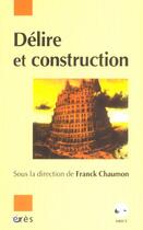 Couverture du livre « Delire et construction » de Franck Chaumon aux éditions Eres