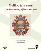Couverture du livre « Molière à la cour ; les amants magnifiques en 1670 » de Laura Naudeix aux éditions Pu De Rennes