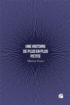 Couverture du livre « Une histoire de plus en plus petite » de Marius Huau aux éditions Du Pantheon