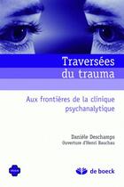 Couverture du livre « Traversées du trauma ; aux frontières de la clinique psychanalytique » de Danièle Deschamps aux éditions De Boeck Superieur