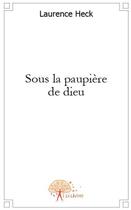 Couverture du livre « Sous la paupière de dieu » de Laurence Heck aux éditions Edilivre