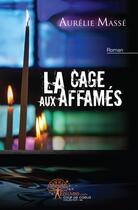 Couverture du livre « La cage aux affamés » de Aurelie Masse aux éditions Edilivre