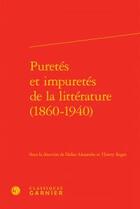 Couverture du livre « Puretés et impuretés de la littérature (1860-1940) » de Thierry Roger et Didier Alexandre aux éditions Classiques Garnier