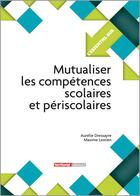 Couverture du livre « L'ESSENTIEL SUR t.300 : mutualiser les compétences scolaires et périscolaires » de Aurelie Dressayre et Maxime Lestien aux éditions Territorial