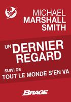 Couverture du livre « Un dernier regard ; tout le monde s'en va » de Michael Marshall Smith aux éditions Bragelonne