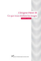 Couverture du livre « L'énigme Henry III ; la figure, la fonction et le sacré » de Isabelle Haquet aux éditions Presses Universitaires De Paris Nanterre