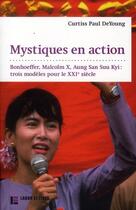 Couverture du livre « Mystiques en action ; Bonhoeffer, Malcom X, Aung San Suu Kyi : trois modèles pour le XXI siècle » de Curtiss Paul Deyoung aux éditions Labor Et Fides