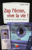 Couverture du livre « Zap l'écran, vive la vie ! GSM, télé, ordi : comment les maîtriser ? » de Gilly aux éditions Couleur Livres