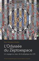 Couverture du livre « L'odyssée du Zeptoespace ; un voyage au coeur de la physique du LHC » de Gian Francesco Giudice aux éditions Ppur