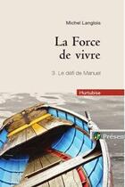 Couverture du livre « La force de vivre Tome 3 ; le défi de Manuel » de Michel Langlois aux éditions Hurtubise