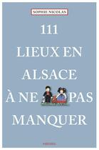 Couverture du livre « 111 Lieux en Alsace à ne pas manquer » de Sophie Nicolas aux éditions Emons