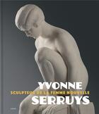 Couverture du livre « Yvonne Serruys : sculpteur de la femme nouvelle » de Ingrid Sterckx aux éditions Snoeck Gent