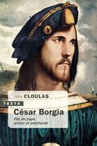 Couverture du livre « César Borgia : fils de pape, prince et aventurier » de Ivan Cloulas aux éditions Tallandier