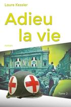 Couverture du livre « Adieu la vie - tome 2 » de Kessler Laure aux éditions Librinova