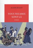 Couverture du livre « Tous tes amis sont là » de Alain Dulot aux éditions Table Ronde