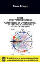 Couverture du livre « Étude d'un système complexe : Radiesthésie et lithothérapie : la dynamique énergétique de la lithothérapie » de Pierre Bricage aux éditions Bookelis