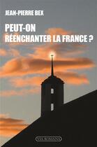 Couverture du livre « Peut-on réenchanter la France ? » de Jean-Pierre Bex aux éditions Via Romana