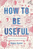 Couverture du livre « How to Be Useful » de Hustad Megan aux éditions Houghton Mifflin Harcourt