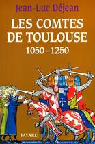 Couverture du livre « Les Comtes de Toulouse (1050-1250) » de Jean-Luc Dejean aux éditions Fayard