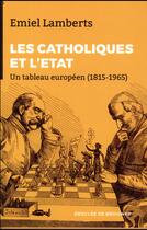 Couverture du livre « Les Catholiques et l'Etat ; un tableau européen (1815-1965) » de Emiel Lamberts aux éditions Desclee De Brouwer