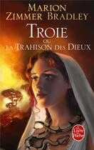 Couverture du livre « Troie ou la trahison des dieux » de Marion Zimmer Bradley aux éditions Le Livre De Poche