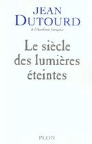Couverture du livre « Le Siecle Des Lumieres Eteintes » de Jean Dutourd aux éditions Plon