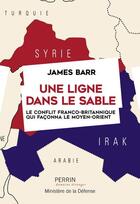 Couverture du livre « Une ligne dans le sable ; le conflit franco-britannique qui façonna le Moyen-Orient » de Barr James aux éditions Perrin