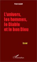 Couverture du livre « L'univers, les hommes, le Diable et le bon Dieu » de Pierre Egloff aux éditions Editions L'harmattan