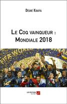 Couverture du livre « Le coq vainqueur : mondiale 2018 » de Desire Kraffa aux éditions Editions Du Net