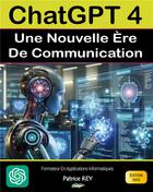Couverture du livre « Chatgpt 4 - Une nouvelle ère de communication : edition 2023 » de Patrice Rey aux éditions Books On Demand