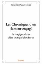 Couverture du livre « Les chroniques d'un slameur engagé ; le tragique destin d'un immigré clandestin » de Seraphin Phatal Ebode aux éditions Edilivre