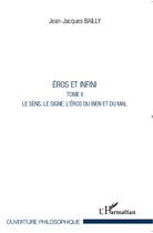 Couverture du livre « Eros et infini t.2 ; le sens, le signe, l'eros du bien et du mal » de Jean-Jacques Bailly aux éditions L'harmattan