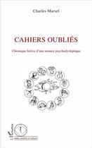 Couverture du livre « Cahiers oubliés ; chronique fictive d'une errance psychodysleptique » de Charles Marsel aux éditions L'harmattan