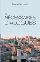 Couverture du livre « Les nécessaires dialogues » de Pierre Michel Lelong aux éditions L'harmattan