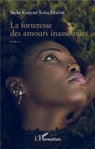 Couverture du livre « La forteresse des amours inassouvies » de Sacke Kouyate Kaba Diakite aux éditions L'harmattan