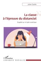 Couverture du livre « La classe à l'épreuve du distanciel : enquête sur le lycée numérique » de Cueille Julien aux éditions L'harmattan