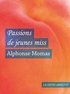 Couverture du livre « Passions de jeunes miss (érotique) » de Alphonse Momas aux éditions Le Divin Abricot
